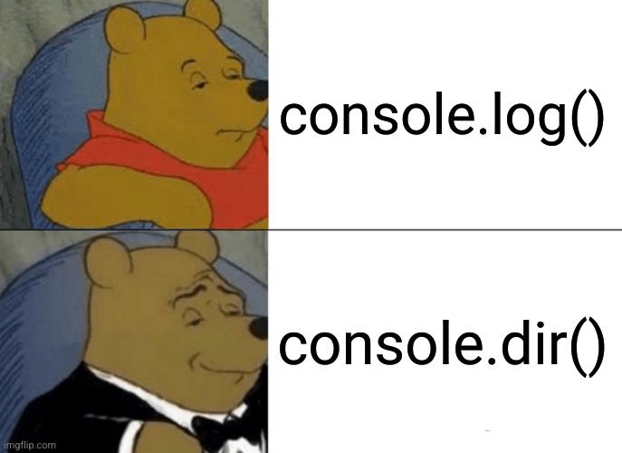 tuxedo winnie the pooh meme.
normal pooh: console.log()
tuxedo pooh: console.dir()