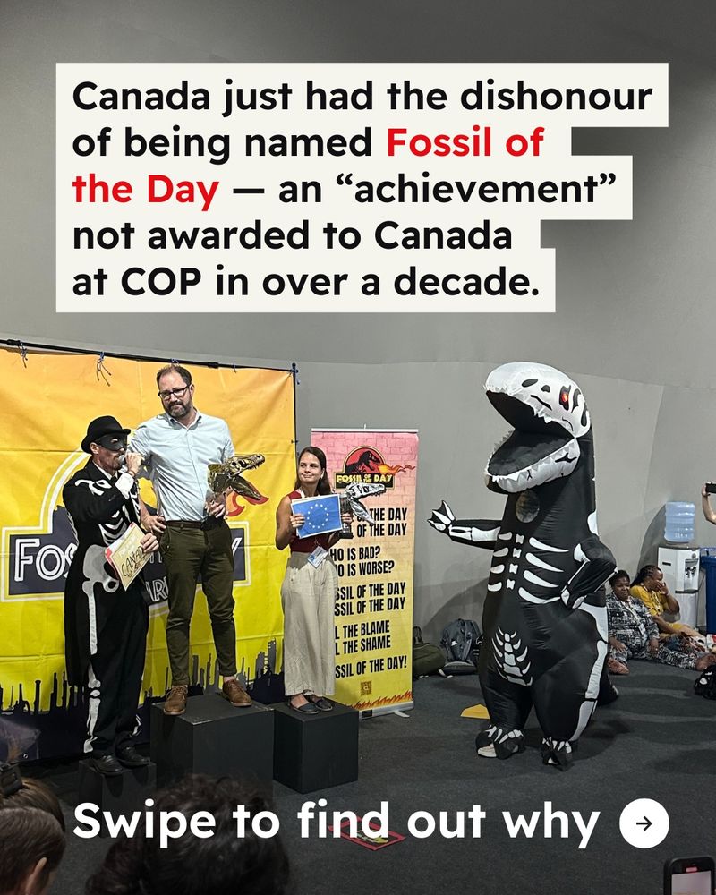 Background photo of Fossil of the Day ceremony, with Canada being awarded Fossil of the Day as a person in an inflatable fossil of a T-rex looks on. “Canada just had the dishonour of being named Fossil of the Day — an "achievement" not awarded to Canada at COP in over a decade.” “Swipe to find out why” Arrow icon pointing right.
