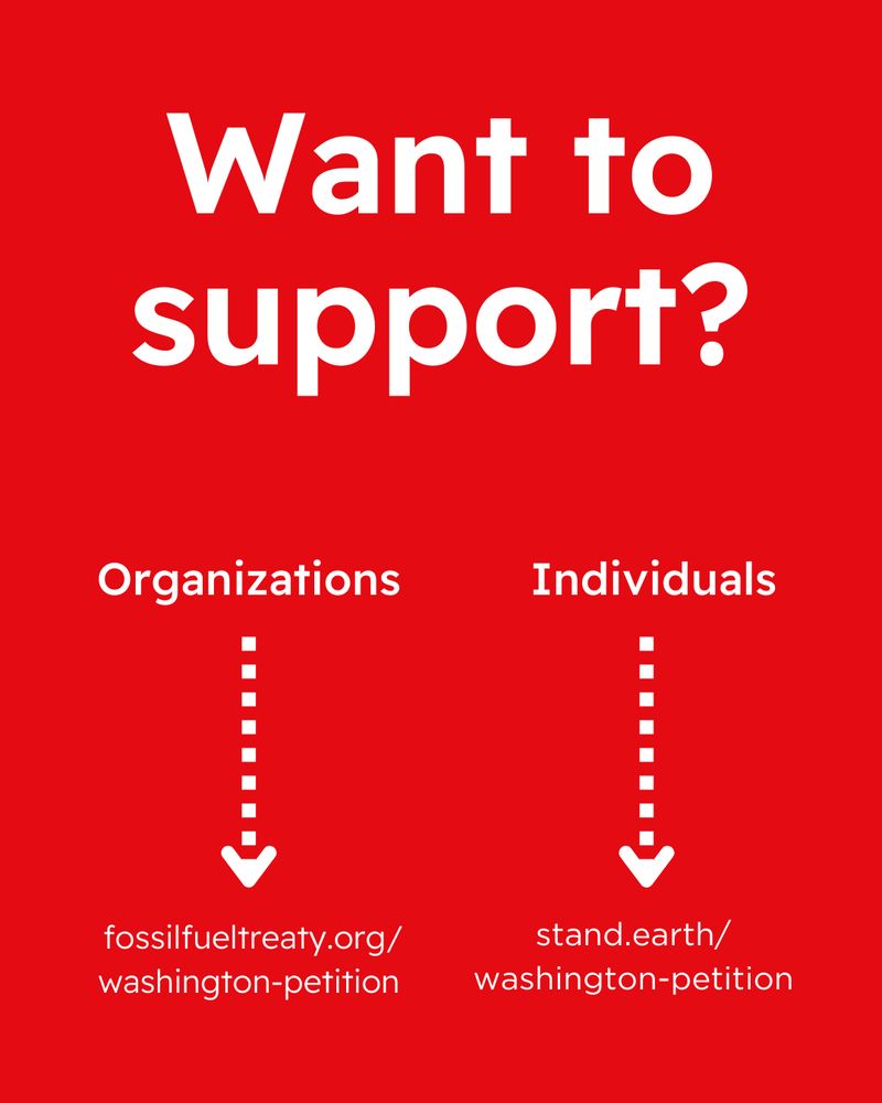 Red background. Text reads “Want to support? Organizations [arrow pointing down] fossilfueltreaty.org/ washington-petition
Individuals [arrow pointing down] stand.earth/ washington-petition” 
