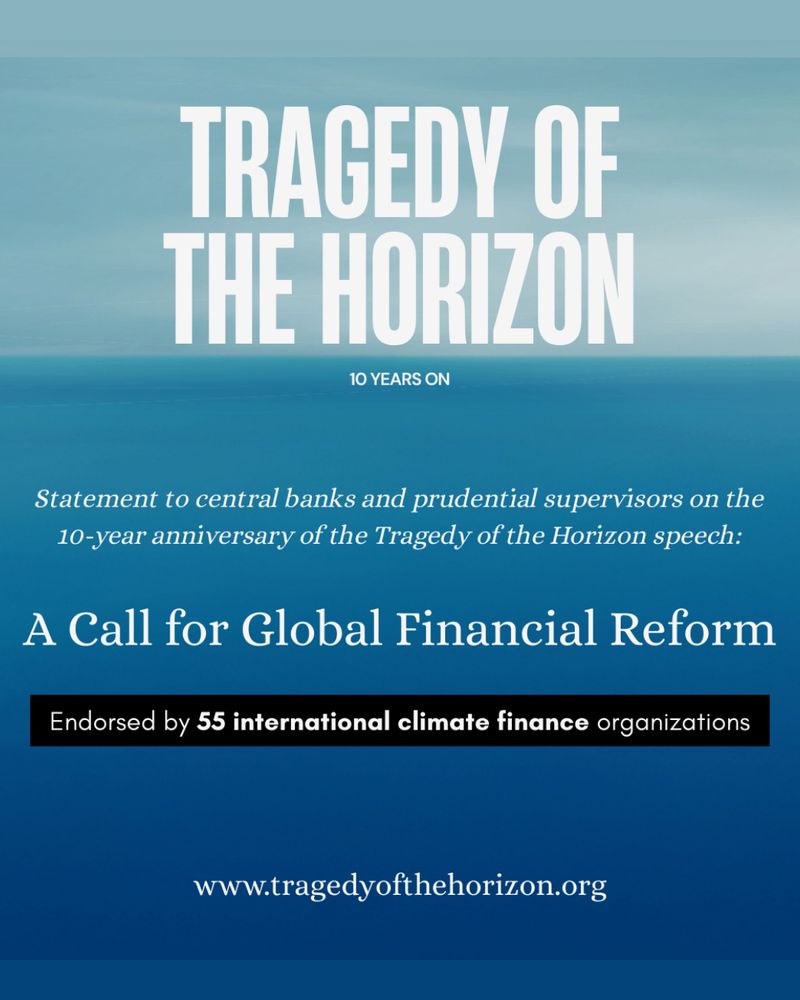 Blue background with photo of a clear blue ocean and a stunning horizon. Text reads “TRAGEDY OF THE HORIZON 10 YEARS ON” “Statement to central banks and prudential supervisors on the

10-year anniversary of the Tragedy of the Horizon speech: A Call for Global Financial Reform” “Endorsed by 55 international climate finance organizations” “www.tragedyofthehorizon.org”