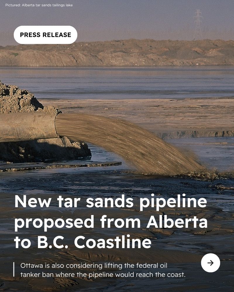 Background photo with “Pictured: Alberta tar sands tailings lake” in the top left corner. PRESS RELEASE icon. “New tar sands pipeline proposed from Alberta to B.C. Coastline Ottawa is also considering lifting the federal oil tanker ban where the pipeline would reach the coast.” Arrow icon pointing right in bottom right corner. 