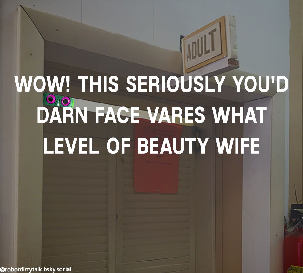 "WOW! THIS SERIOUSLY YOU'D DARN FACE VARES WHAT LEVEL OF BEAUTY" - getting lazy with the alt text