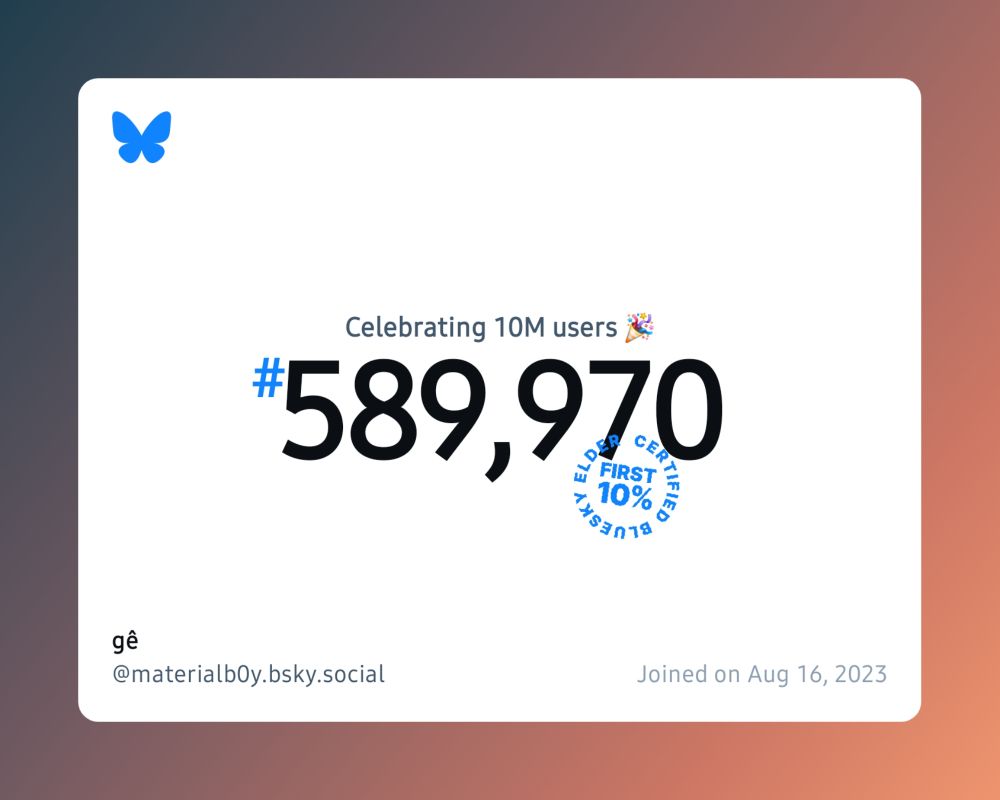 A virtual certificate with text "Celebrating 10M users on Bluesky, #589,970, gê ‪@materialb0y.bsky.social‬, joined on Aug 16, 2023"