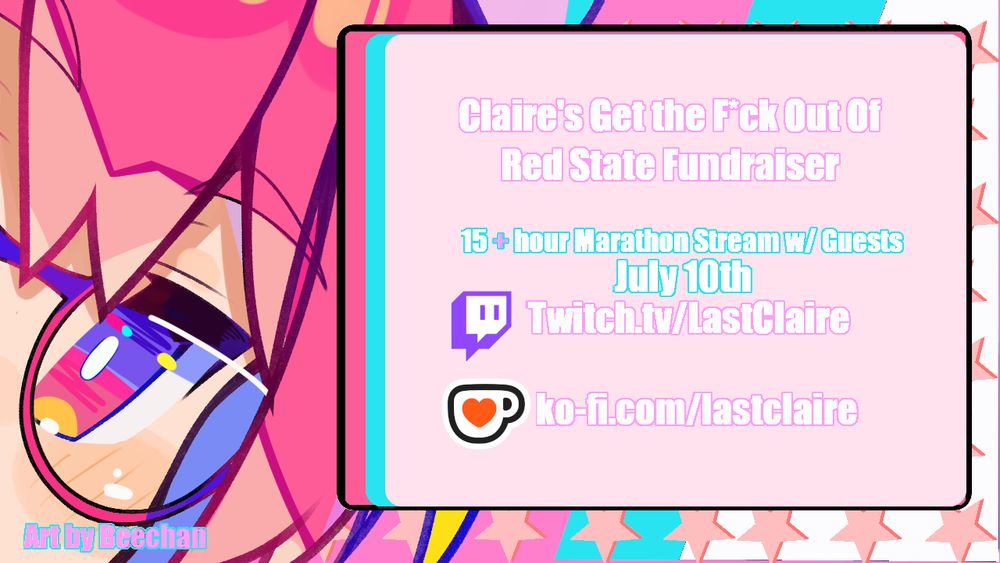 Claire's Get the F*ck out of red state fundraiser featuring a 15+ hour marathon stream ft special guests on Thursday July 10th links to twitch.tv/lastclaire and ko-fi.com/lastclaire