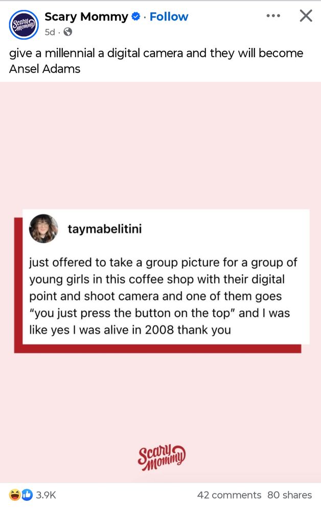 Screenshot of a Facebook post by Scary Mommy. @taymabelitini's post is quoted saying, "just offered to take a group picture for a group of young girls in this coffee shop with their digital point and shoot camera and one of them goes "you just press the button on the top" and I was like yes I was alive in 2008 thank you"