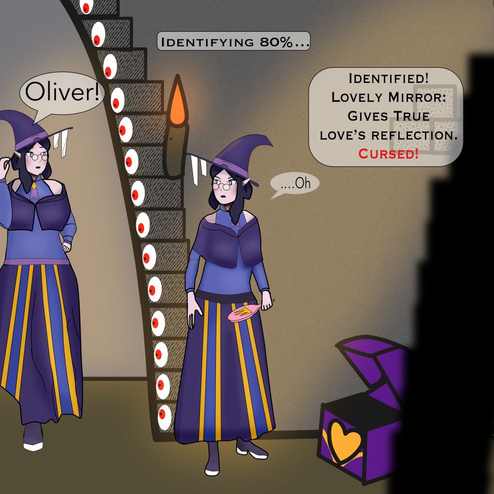 Panel 4:
Comic made by Aaaac for @inkyfluffsdraws.bsky.social using their OC's Aina and Oliver. 

Aina is entering the foreground, shouting "Oliver!" the stone arch above her has sprouted several mimic eyes which are all staring at her.

In the foreground, the system text reads "Identifying 80%..." and "Identified! Lovely Mirror: Gives True Love's Reflection." and then in red text "Cursed!" Oliver has now transformed completely to be identical to Aina. A small text bubble next to him reads "...Oh" as a look of realization dawns on his face.