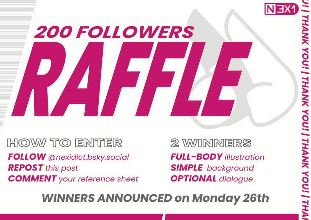 Poster announcing the 200 followes raffle! Enter by following @nexidict.bsky.social, reposting this post and by commenting your reference sheet. There are 2 winners, and each of them will win a full body illustration with simple background and optional dialogue. Winners will be announced on Monday 26th!