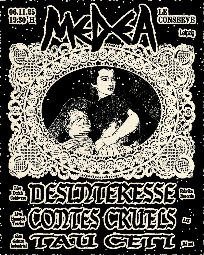 Concert gig with dark wave bands in Leipzig
 𓃵 Medea Projekt ⸸ #004 𓃵

06.11.2025 | Conserve, Leipzig

Doors: 19:30

⛧ Desinteresse - Live Dutch Coldwave / Fabrika Records

Since 2022, Bart, Joppe and Sem have released two cassettes, toured eu, and caught global attention with their 2024 single *Grijze Dromen*. Presenting their new album *Onschuld*, out September 2025 via Fabrika Records, promises more of their signature melancholic post-punk sound.

⛧ Contes Cruels - Live Haunted Tracks

Berlin-based ghostwave duo Contes Cruels crafts a night-black blend of haunting rhythms, analog synths, and icy textures. Their set weaves material from the debut EP Séance with unreleased tracks from their upcoming album, creating a danceable ritual of spectral atmospheres and cold lyrics.

⛧ Tau Ceti - Set Elektro EBM

Tau Ceti is a sound and visual experimentalist. Their gigs are geared towards electro-industrial and cold wave, blending influences with a passion for sonic experimentation. 

🎫 Tickets at the door - Limited capacity.

⛧°+ info on our Medea telegram°⛧