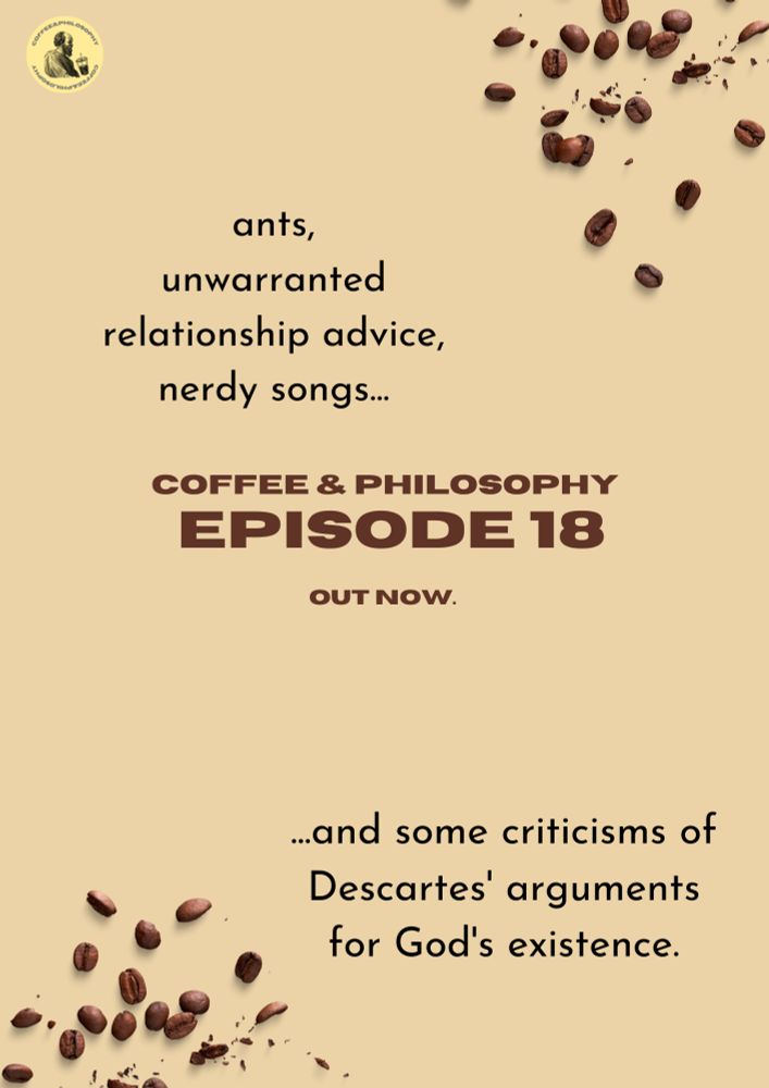 top left, small text: 'ants, unwarranted relationship advice, nerdy songs...' 

bottom right, small text: '... and some criticisms of Descartes' arguments for God's existence.'

middle, big text: 'COFFEE & PHILOSOPHY, EPISODE 18, OUT NOW'