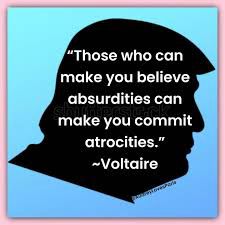 An outline of a face that resembles Donald Trump. The text reads “Those who can make you believe absurdities can make you commit atrocities” -Voltaire