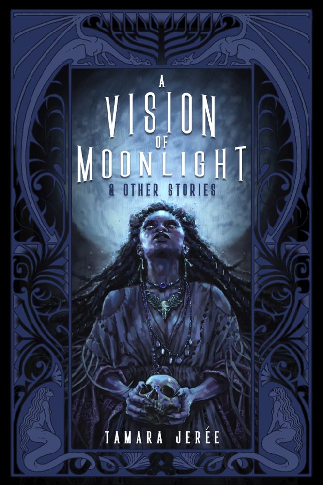 An illustrated book cover featuring a Black woman holding a skull and looking up to the sky. Moonlight shines in her eyes. An intricate border depicts mermaids and dragons. Art by @EyeoftheNewt