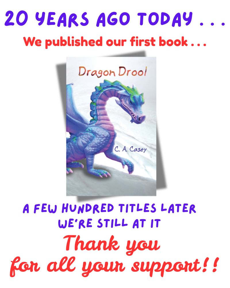 20 years ago today we published out first book, Dragon Drool by C.A. Casey. A few hundred titles later, we're still at it. Thank you for all your support!!