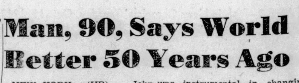 Man, 90, Says World Better 50 Years Ago
--The Solano-Napa News Chronicle, 18 Oct 1949