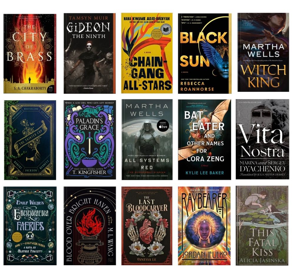 Photo of book covers:
The City of Brass by S.A. Chakraborty 
Gideon the Ninth by Tamsyn Muir
Chain-Gang All-Stars by Nana Kwame Adjei-Brenyah
Black Sun by Rebecca Roanhorse
Witch King and Murderbot by Martha Wells
The Tainted Cup by Robert Jackson Bennett
Saint of Steel series by T. Kingfisher
Bat Eater and Other Names for Cora Zeng by Kylie Lee Baker
Vita Nostra by Marina and Sergey Dyachenko
Emily Wilde's Encyclopaedia of Faeries
Blood Over Bright Haven by M.L. Wang
The Last Bloodcarver by Vanessa Le
Raybearer by Jordan Ifueko
This Fatal Kiss by Alicia Jasinska