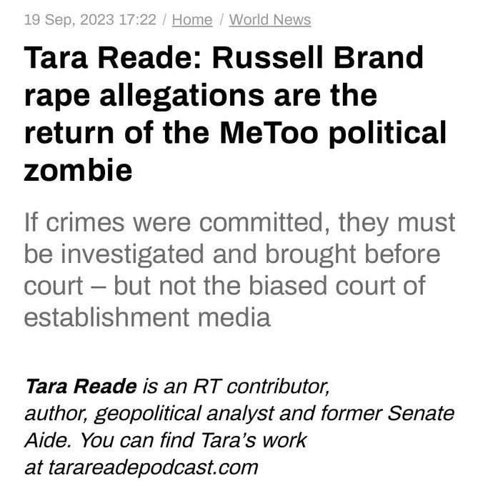 Article with the headline: "Tara Reade: Russel Brand rape allegations are the return of the MeToo political zombie"

Subheader: "If crimes were committed, they must be investigated and brought before court - but not the biased court of establishment media"

The article is of course in RT