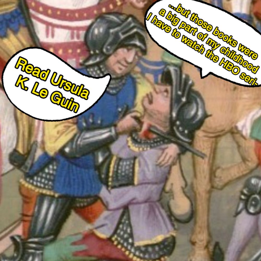 Knight getting stabbed says "...but those books were a big part of my childhood I have to watch the HBO s seri-" Knight doing the stabbing says "Read Ursula K. Le Guin"