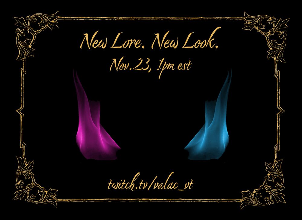 intricate gold frame on black background. With the words "New Lore. New Look. Nov. 23, 1pm est" at the top. A blue and pink flame in the middle, and the text "twitch.tv/valac_vt" at the bottom.
