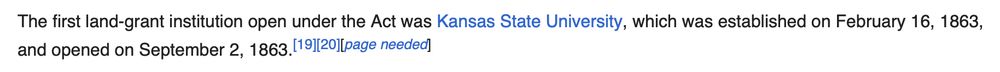 Image taken from Wikipedia that reads: "The first land-grant institution open under the Act was Kansas State University, which was established on February 16, 1863, and opened on September 2, 1863".
