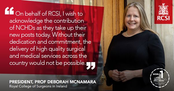A smiling woman with long blonde hair, wearing a black outfit, stands outside a wooden doorway. To the left is a red quote box with white text that reads:
"On behalf of RCSI, I wish to acknowledge the contribution of NCHDs as they take up their new posts today. Without their dedication and commitment, the delivery of high quality surgical and medical services across the country would not be possible."
Below the quote is the attribution:  President, Prof Deborah McNamara - Royal College of Surgeons in Ireland