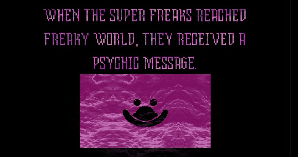 When the Super Freaks reached Freaky World, they received a psychic message. This is the final part of the prophecy.