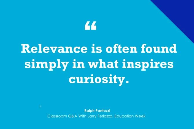 Relevance is often found simply in what inspires curiosity 