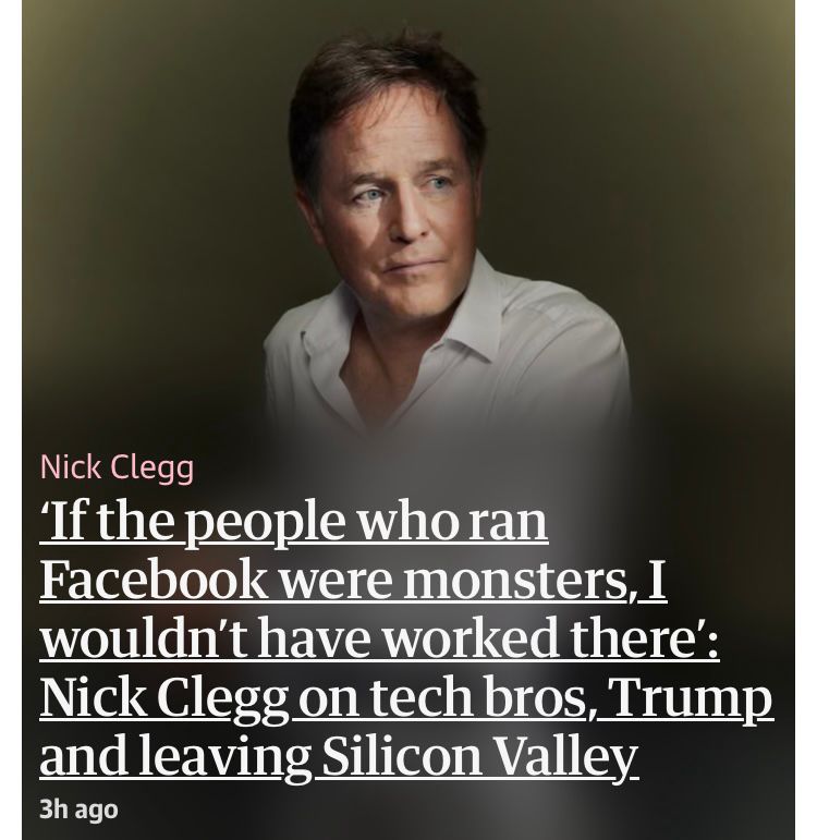 Article headline about Nick Clegg with quote ‘If the people who ran Facebook were monsters, I wouldn't have worked there': Nick Clegg on tech bros, Trump and leaving Silicon Valley.