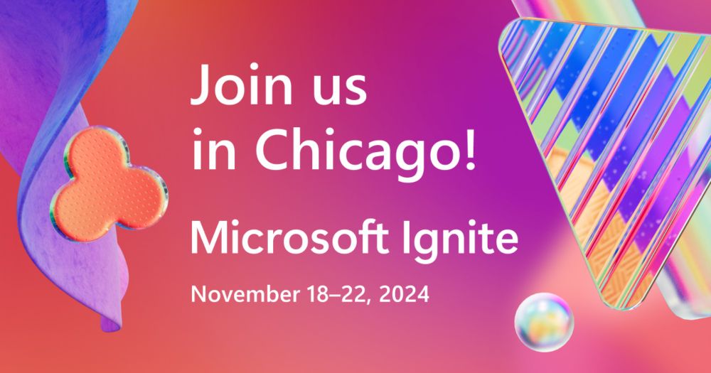 Microsoft Ignite | November 18-22, 2024 | Chicago, IL