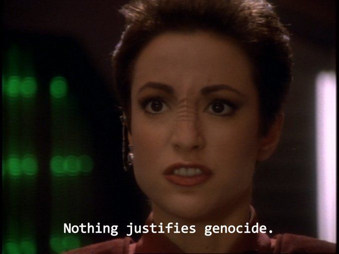 Kira Nerys states flatly, "Nothing justifies genocide."