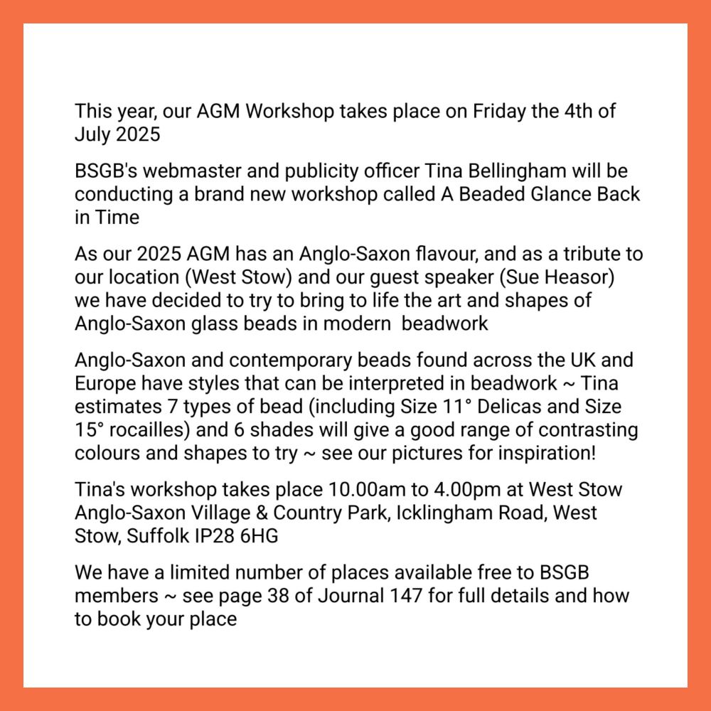 A quick reminder that the Bead Society of Great Britain's Annual General Meeting 2025 takes place this weekend! 

Tap the Linktree in our profile to visit our website and our Society Events page or the link in-post 

#BeadSocietyGB #Beads #HistoryOfBeads #AnnualGeneralMeeting #BSGBAGM #AGMWorkshop #BeadedSky 