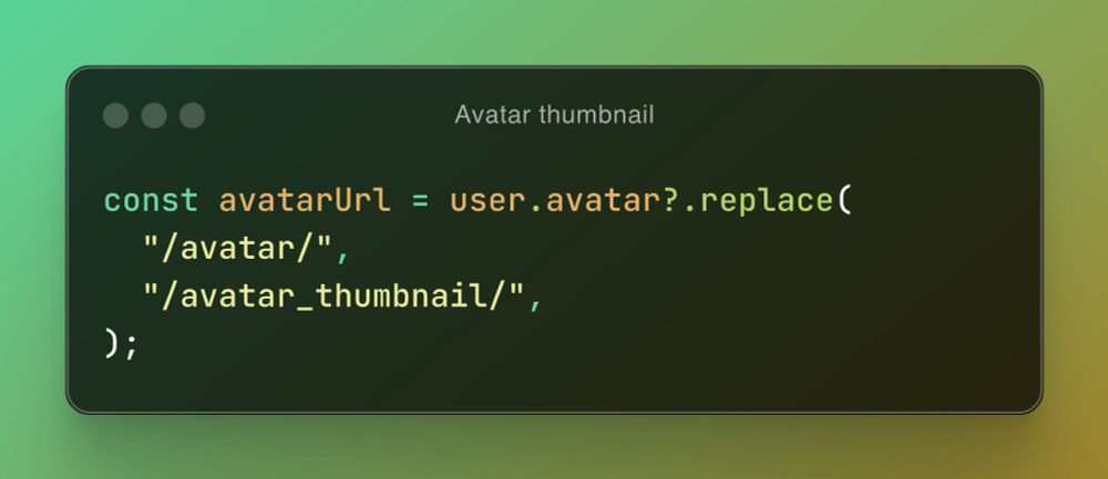 const avatarUrl = user.avatar?.replace(
  "/avatar/",
  "/avatar_thumbnail/",
);