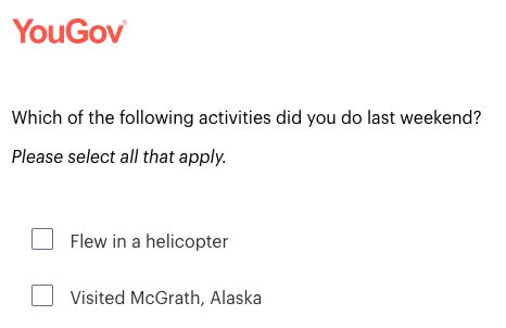 Which of the following activities did you do last weekend?

Please select all that apply.
Flew in a helicopter
Visited McGrath, Alaska