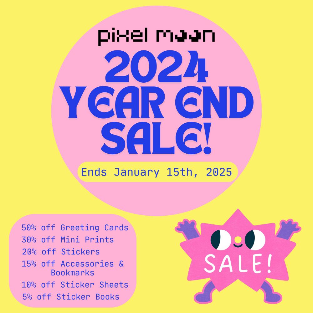 Pixel Moon end of year sale
50% off greeting cards
30% off mini prints
20% off Stickers
15% off Bookmarks and Accessories
10% off Sticker sheets
5% off sticker books