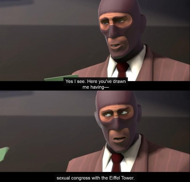 Spy from Team Fortress 2 saying "Yes I see. Here you've drawn me having sexual congress with the Eiffel Tower."