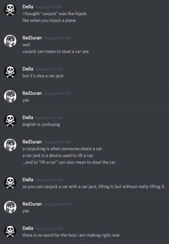 A conversation on Discord between Della (italian) and ReiDuran (english):

Della: i thought "carjack" was like hijack. like when you hijack a plane
ReiDuran: well carjack can mean to steal a car yes
Della: but it's also a car jack
ReiDuran: yes
Della: english is confusing
ReiDuran: a carjacking is when someone steals a car
a car jack is a device used to lift a car
... and to "lift a car" can also mean to steal the car.
Della: so you can carjack a car with a car jack, lifting it, but without really lifting it.
ReiDuran: yes
Della: there is no word for the face i am making right now