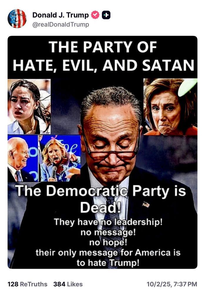 A "truth" from Donald Trump of a meme depicting pictures of Chuck Schumer, Nancy Pelosi, AOC, and Joe and Jill Biden. The captions refer to the Democrats as "the party of hate, evil, and satan", and it states that "The Democratic Party is Dead! They have no leadership! no message! no hope! their only message for America is to hate Trump!"