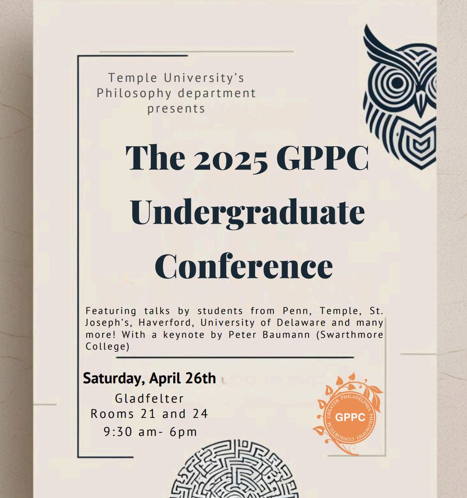 Temple University's Philosophy department presents The 2025 GPPC Undergraduate Conference. Featuring talks by students from Penn, Temple, St. Joseph's, Haverford, University of Delaware and many more! With a keynote by Peter Baumann (Swarthmore College). Saturday April 26th, Gladfelter Rooms 21 and 24, 9:30 am - 6:30 pm.