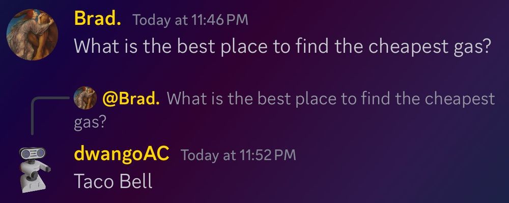 Brad: What is the best place to find the cheapest gas?
dwangoAC: Taco Bell