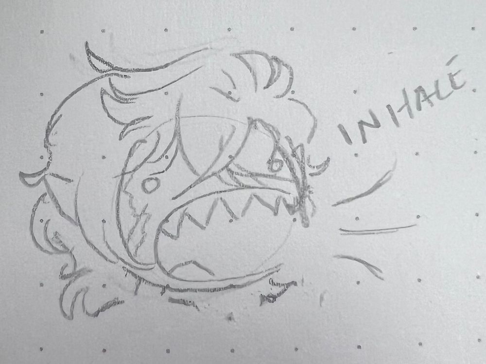 A silly pencil doodle headshot of Whale Shark Mer!Clive
He faces the right of the viewer, his eyes little circles and his mouth comically large and open, and his upper teeth showing
To his right, the word "INHALE" is written, along with three little lines drawn as if he's taking in the water around into his mouth