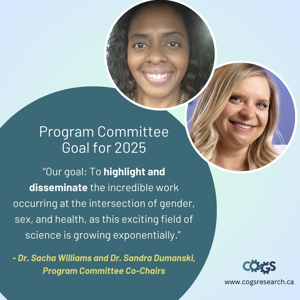 Text: "Our goal: To highlight and disseminate the incredible work occurring at the intersection of gender, sex, and health, as this exciting field of science is growing exponentially." - Dr. Sacha Williams and Dr. Sandra Dumanski, Program Committee Co-Chairs

Image: Dr. Sacha Williams (top) and Dr. Sandra Dumanski (side)