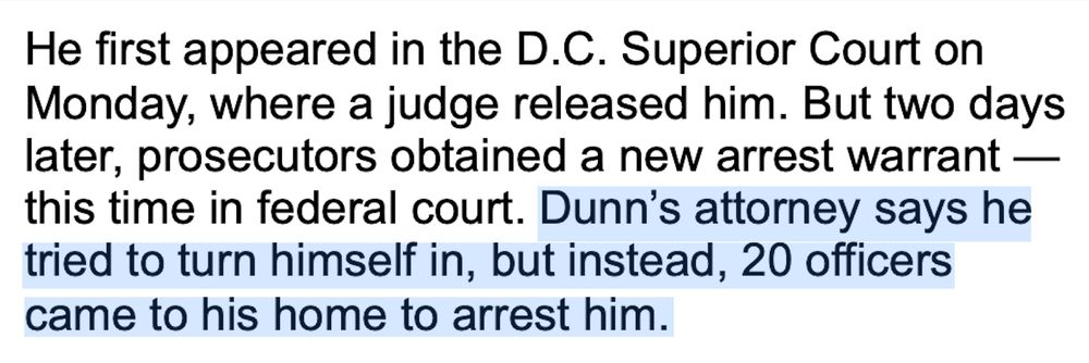 He first appeared in the D.C. Superior Court on Monday, where a judge released him. But two days later, prosecutors obtained a new arrest warrant — this time in federal court. Dunn’s attorney says he tried to turn himself in, but instead, 20 officers came to his home to arrest him.