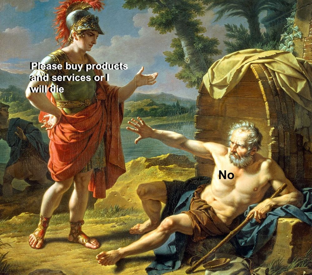 Painting of Diogenes and Alexander.
Alexander caption: "Please buy products and services or I will die"
Diogenes caption: "No"