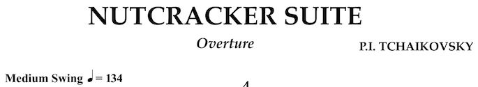 Text: "NUTCRACKER SUITE / Overture / P. I. TCHAIKOVSKY / Medium Swing [quarter note] = 134"