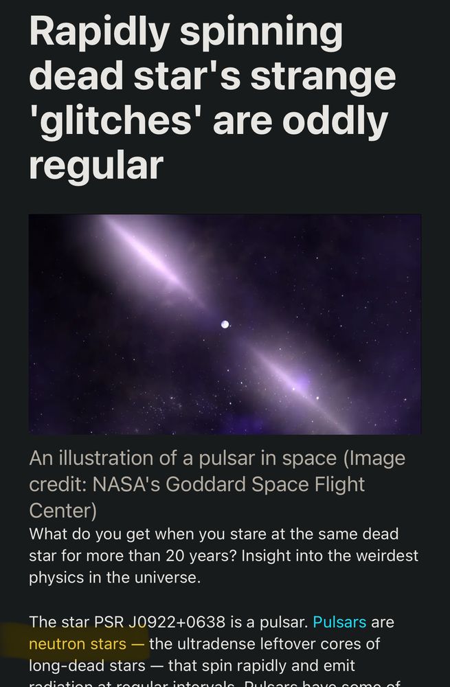 Rapidly spinning dead star's strange
'glitches' are oddly regular

What do you get when you stare at the same dead star for more than 20 years? Insight into the weirdest physics in the universe.

The star PSR J0922+0638 is a pulsar. Pulsars are neutron stars - the ultradense leftover cores of long-dead stars - that spin rapidly and emit […]