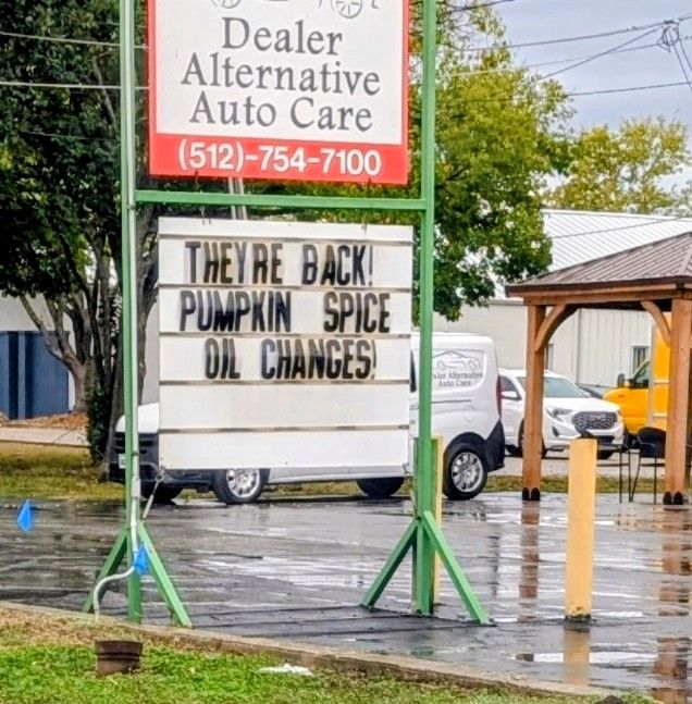 Sign outside auto shop: "They're back! Pumpkin spice oil changes!" 
