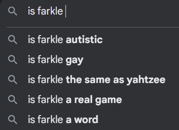 A google search for "is farkle" and the suggested searches are "Autistic, gay, the same as yahtzee, a real game, a word"
