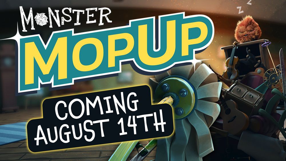Artwork for Monster Mop Up. On the right is a little round sleeping orange fluffy monster on top of a pile of furniture. In the centre is a mop. On the left is the Monster Mop Up logo and the text "Coming August 14th".