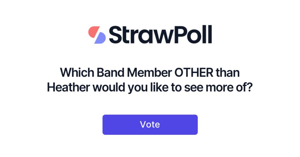 Which Band Member OTHER than Heather would you like to see more of? - StrawPoll.com