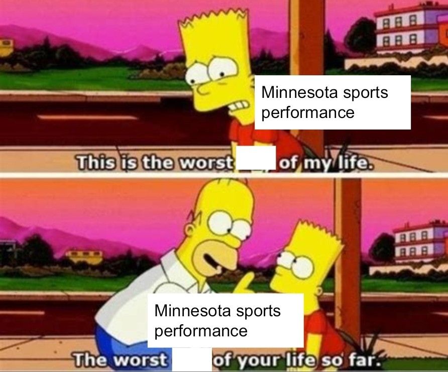 Simpsons. The worst day of your life meme. Minnesota Sports edition. 