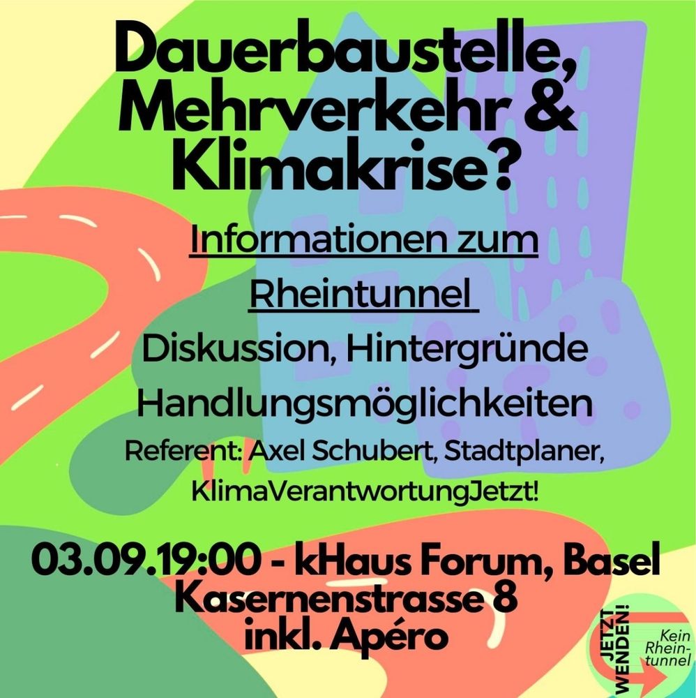 Flyer mit gezeichneter Strasse und Häusern. Rechts unten Logo von "Jetzt Wenden - kein Rheintunnel". Text: Dauerbaustelle, Mehrverkehr & Klimakrise? Informationen zum Rheintunnel. Diskussion, Hintergründe, Handlungsmöglichkeiten. Teferent: Axel Schubert, Stadtplaner, KlimaVersntwortungJetzt! 03.09. 19:00 - K Haus Forum, Basel, Kasernenstrasse 8, inkl. Apero.