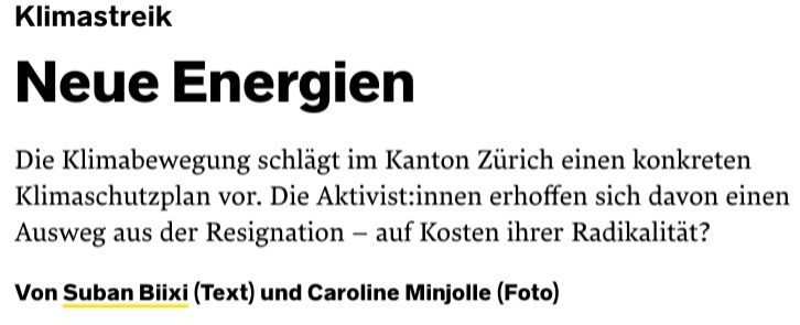Screenshot aus der WOZ. Titel: Neue Energien. TEXT: Die Klimabewegung schlägt im Kanton Zürich einen konkreten Klimaschutzplan vor. DIE aktivist:innen erhoffen sich davon einen Ausweg aus der Resignation - auf Kosten ihrer Radikalität? Von Suban Biixi (Text) und Caroline Minjolle (Foto)